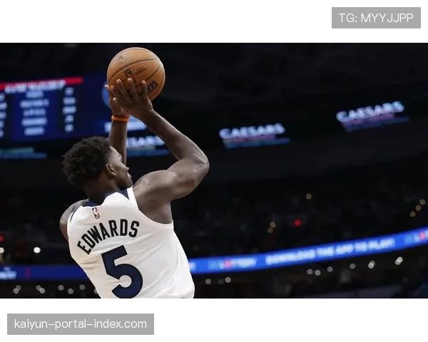 森林狼爱德华兹28.9分展示冲击力 年轻核心率队前行